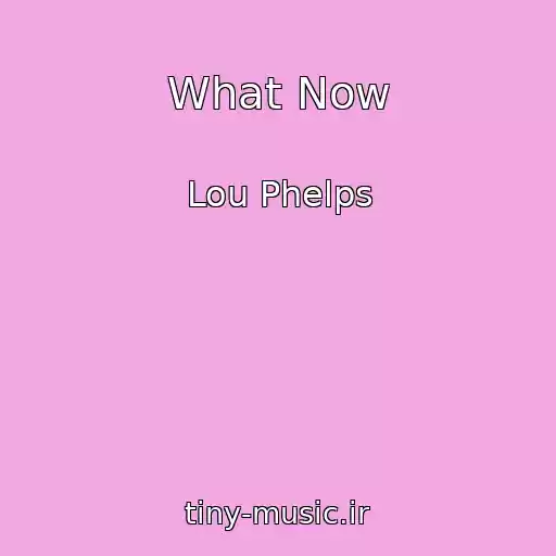 کاور آهنگ What Now از Lou Phelps