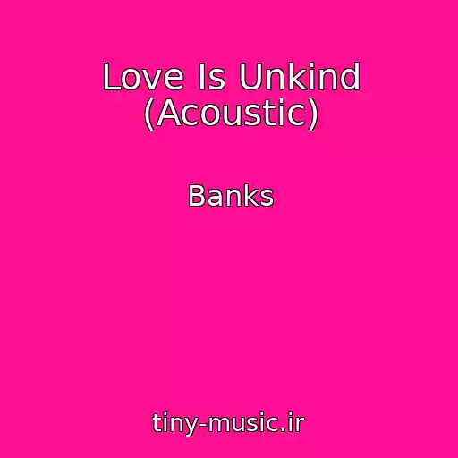 کاور آهنگ Love Is Unkind (Acoustic) از Banks