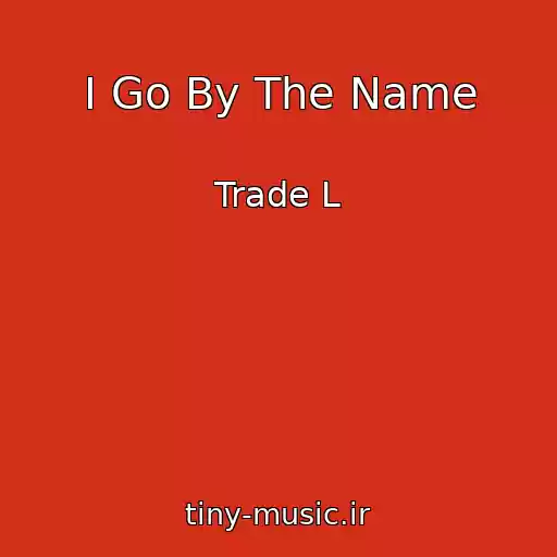 کاور آهنگ I Go By The Name از Trade L