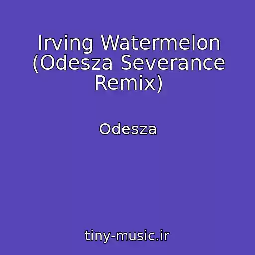 کاور آهنگ Irving Watermelon (Odesza Severance Remix) از Odesza