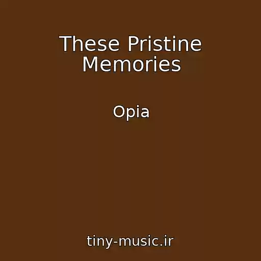 کاور آهنگ These Pristine Memories از Opia