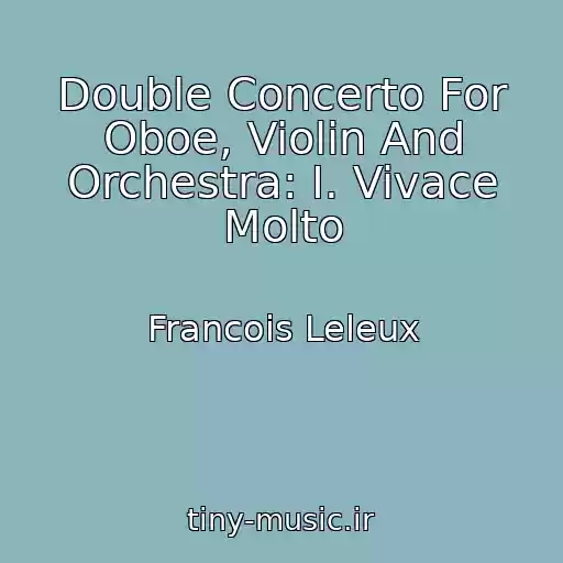 کاور آهنگ Double Concerto For Oboe, Violin And Orchestra: I. Vivace Molto از Francois Leleux