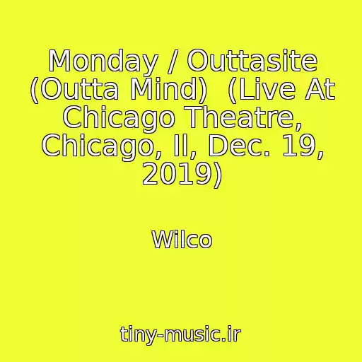 کاور آهنگ Monday / Outtasite (Outta Mind)  (Live At Chicago Theatre, Chicago, Il, Dec. 19, 2019) از Wilco
