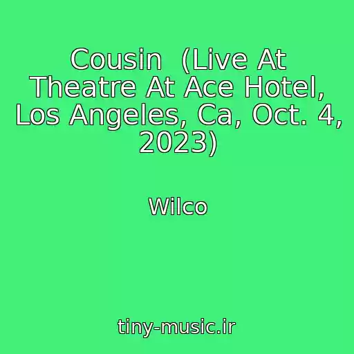کاور آهنگ Cousin  (Live At Theatre At Ace Hotel, Los Angeles, Ca, Oct. 4, 2023) از Wilco