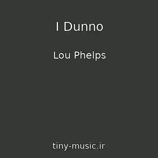 کاور آهنگ I Dunno از Lou Phelps