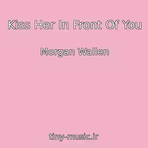 کاور آهنگ Kiss Her In Front Of You از Morgan Wallen