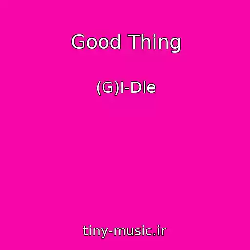 کاور آهنگ Good Thing از (G)I-Dle