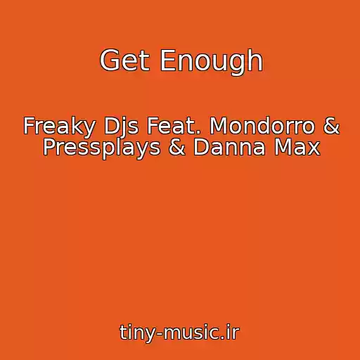 کاور آهنگ Get Enough از Freaky Djs Feat. Mondorro & Pressplays & Danna Max