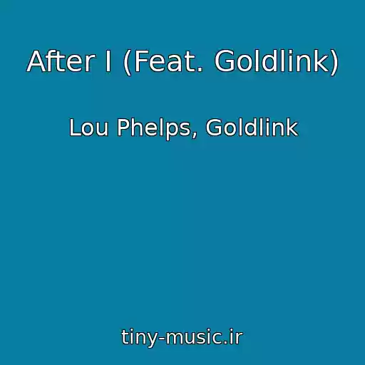 کاور آهنگ After I (Feat. Goldlink) از Lou Phelps, Goldlink