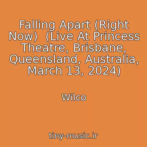کاور آهنگ Falling Apart (Right Now)  (Live At Princess Theatre, Brisbane, Queensland, Australia, March 13, 2024) از Wilco