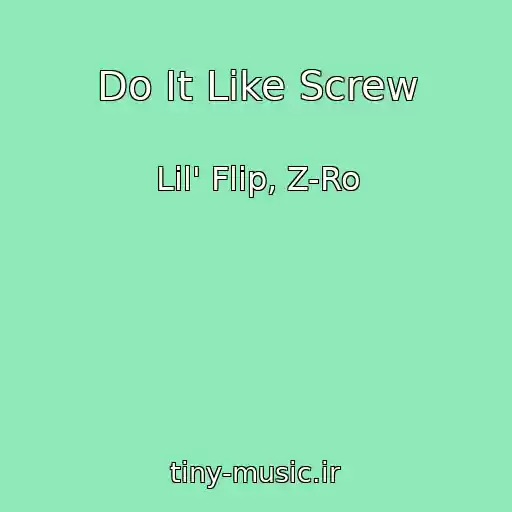 کاور آهنگ Do It Like Screw از Lil' Flip, Z-Ro
