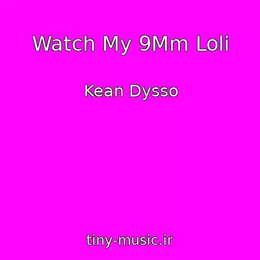 کاور آهنگ Watch My 9Mm Loli از Kean Dysso