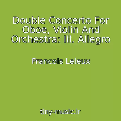 کاور آهنگ Double Concerto For Oboe, Violin And Orchestra: Iii. Allegro از Francois Leleux