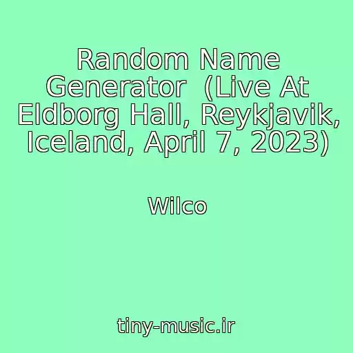 کاور آهنگ Random Name Generator  (Live At Eldborg Hall, Reykjavik, Iceland, April 7, 2023) از Wilco