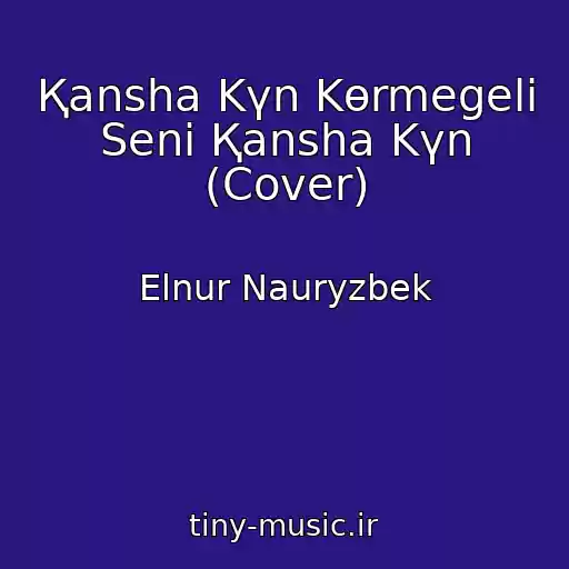 کاور آهنگ Қansha Kүn Kөrmegelі Senі Қansha Kүn (Cover) از Elnur Nauryzbek