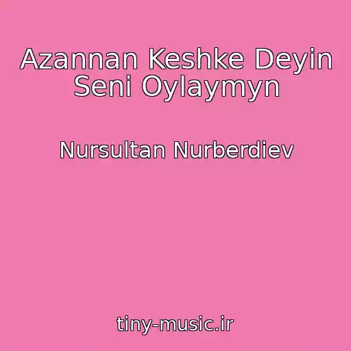 کاور آهنگ Azannan Keshke Deyіn Senі Oylaymyn از Nursultan Nurberdiev