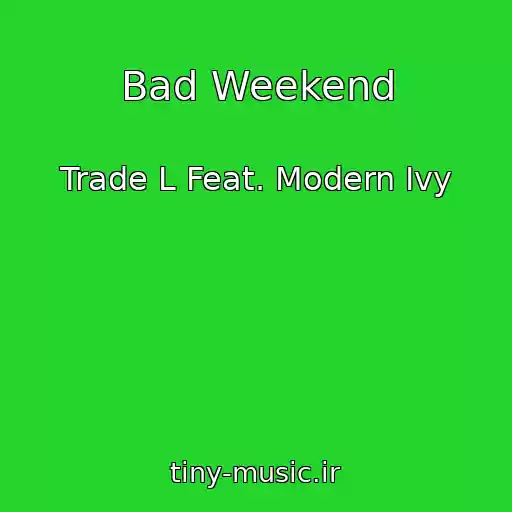 کاور آهنگ Bad Weekend از Trade L Feat. Modern Ivy