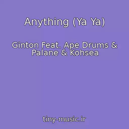 کاور آهنگ Anything (Ya Ya) از Ginton Feat. Ape Drums & Palane & Kohsea