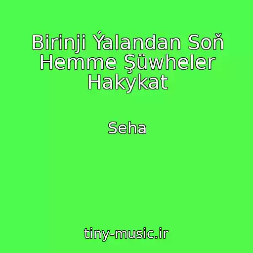 کاور آهنگ Birinji Ýalandan Soň Hemme Şüwheler Hakykat از Seha