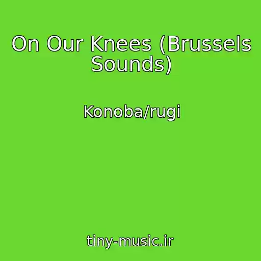 کاور آهنگ On Our Knees (Brussels Sounds) از Konoba/rugi