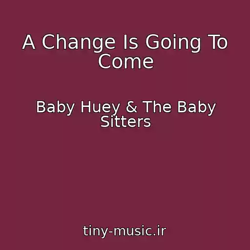 کاور آهنگ A Change Is Going To Come از Baby Huey & The Baby Sitters