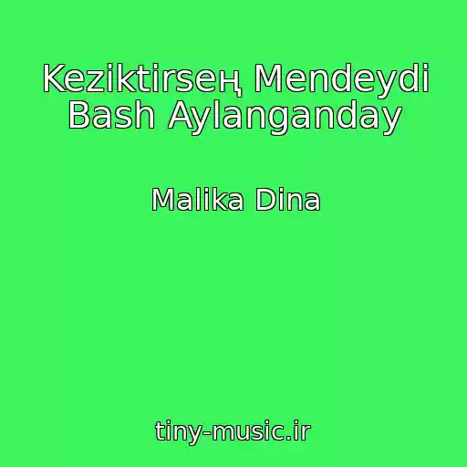 کاور آهنگ Keziktirseң Mendeydi Bash Aylanganday از Malika Dina