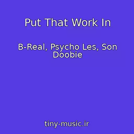 کاور آهنگ Put That Work In از B-Real, Psycho Les, Son Doobie