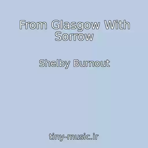 کاور آهنگ From Glasgow With Sorrow از Shelby Burnout