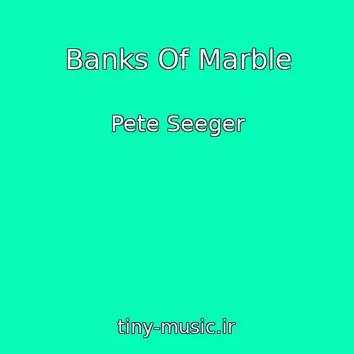 کاور آهنگ Banks Of Marble از Pete Seeger