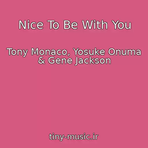 کاور آهنگ Nice To Be With You از Tony Monaco, Yosuke Onuma & Gene Jackson