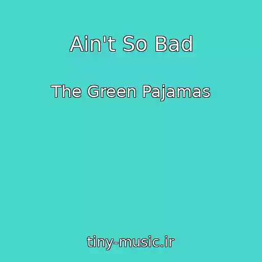 کاور آهنگ Ain't So Bad از The Green Pajamas