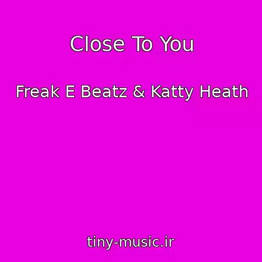 کاور آهنگ Close To You از Freak E Beatz & Katty Heath