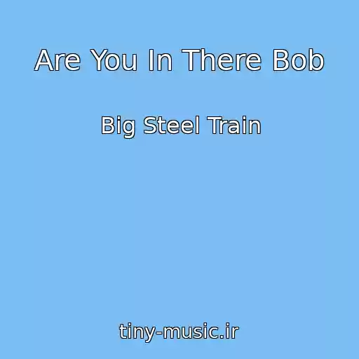 کاور آهنگ Are You In There Bob از Big Steel Train