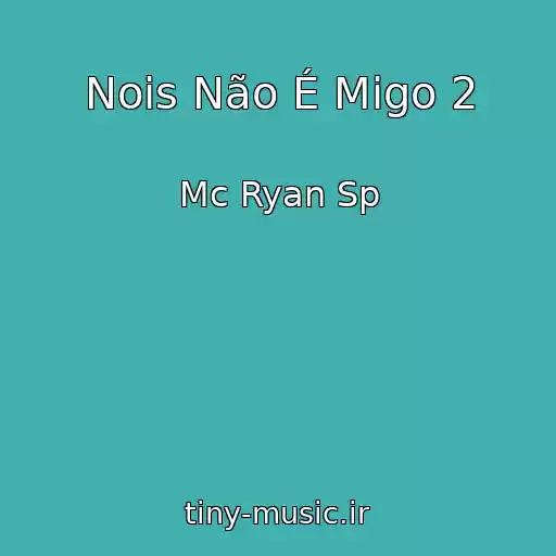 کاور آهنگ Nois Não É Migo 2 از Mc Ryan Sp