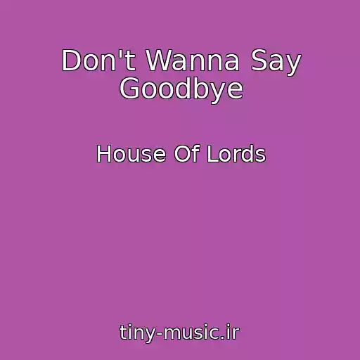 کاور آهنگ Don't Wanna Say Goodbye از House Of Lords