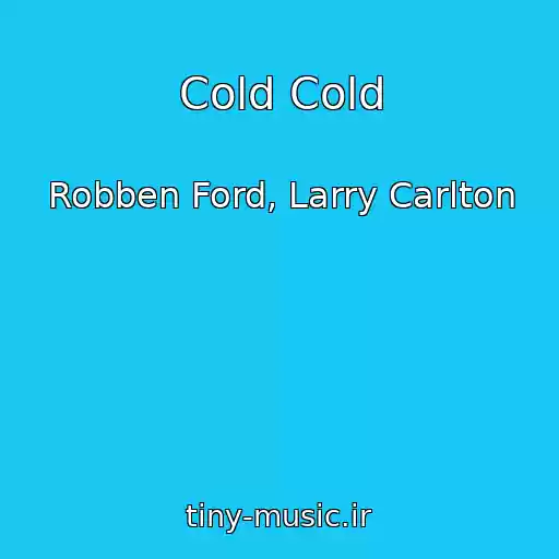 کاور آهنگ Cold Cold از Robben Ford, Larry Carlton