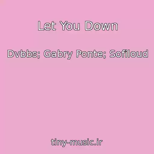 کاور آهنگ Let You Down از Dvbbs; Gabry Ponte; Sofiloud