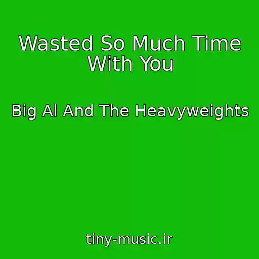 کاور آهنگ Wasted So Much Time With You از Big Al And The Heavyweights