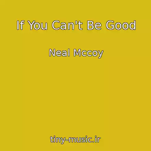کاور آهنگ If You Can't Be Good از Neal Mccoy