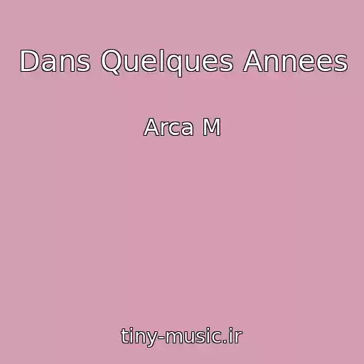 کاور آهنگ Dans Quelques Annees از Arca M