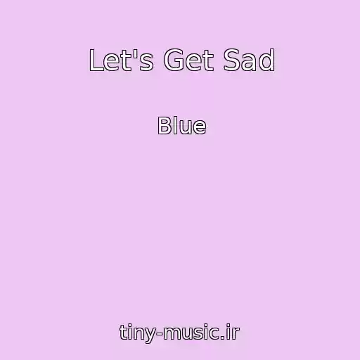 کاور آهنگ Let's Get Sad از Blue