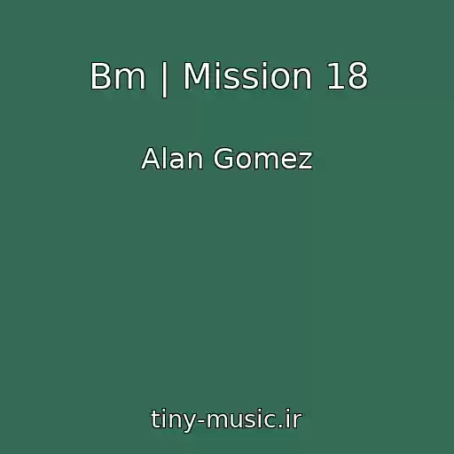 کاور آهنگ Bm | Mission 18 از Alan Gomez