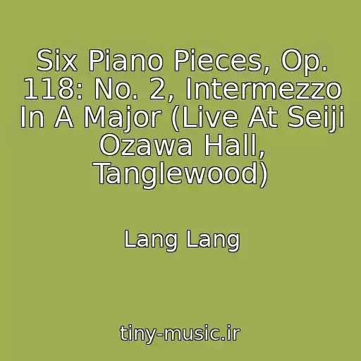 کاور آهنگ Six Piano Pieces, Op. 118: No. 2, Intermezzo In A Major (Live At Seiji Ozawa Hall, Tanglewood) از Lang Lang