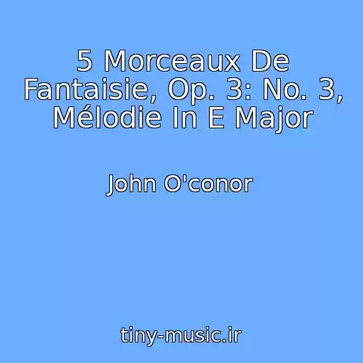 کاور آهنگ 5 Morceaux De Fantaisie, Op. 3: No. 3, Mélodie In E Major از John O'conor