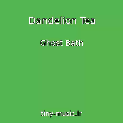 کاور آهنگ Dandelion Tea از Ghost Bath