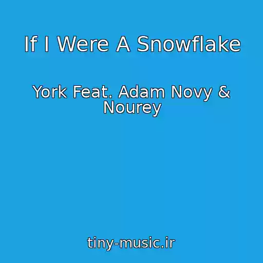 کاور آهنگ If I Were A Snowflake از York Feat. Adam Novy & Nourey