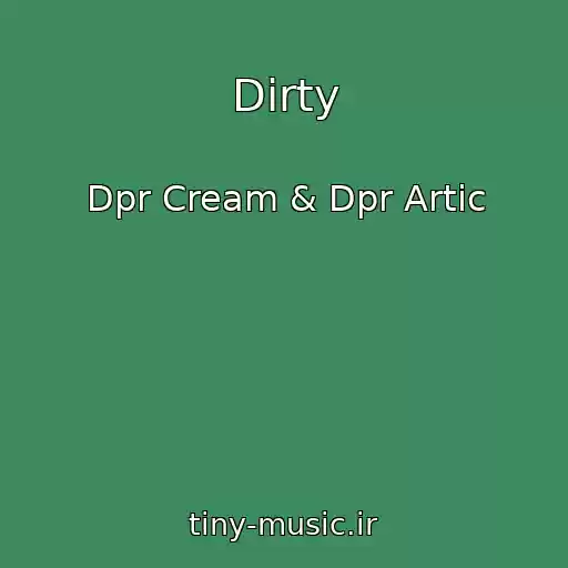 کاور آهنگ Dirty از Dpr Cream & Dpr Artic