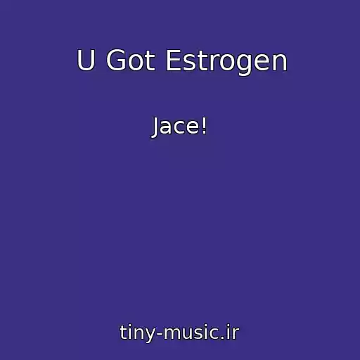 کاور آهنگ U Got Estrogen از Jace!