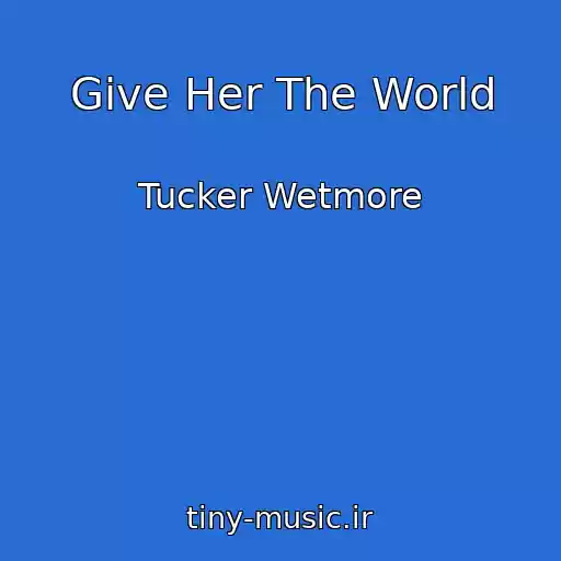 کاور آهنگ Give Her The World از Tucker Wetmore