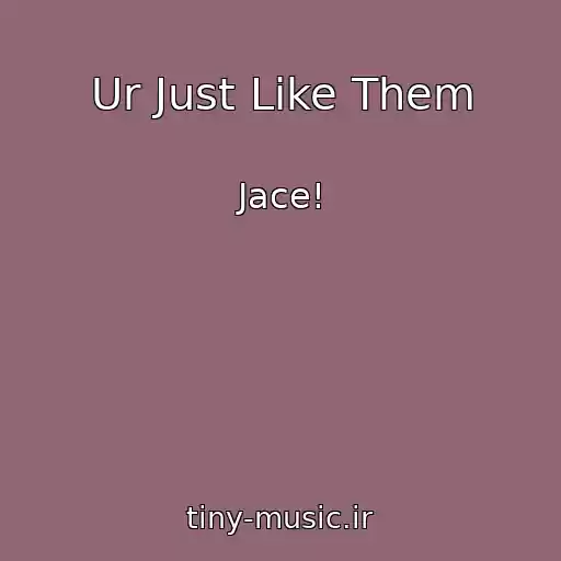 کاور آهنگ Ur Just Like Them از Jace!